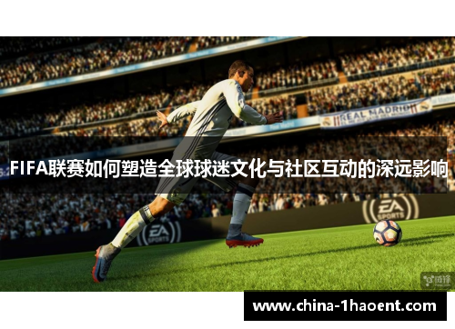 FIFA联赛如何塑造全球球迷文化与社区互动的深远影响