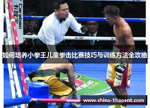 如何培养小拳王儿童拳击比赛技巧与训练方法全攻略