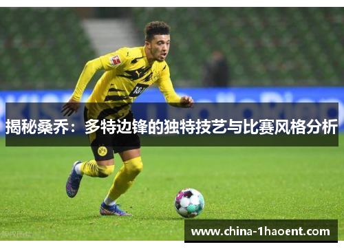 揭秘桑乔：多特边锋的独特技艺与比赛风格分析