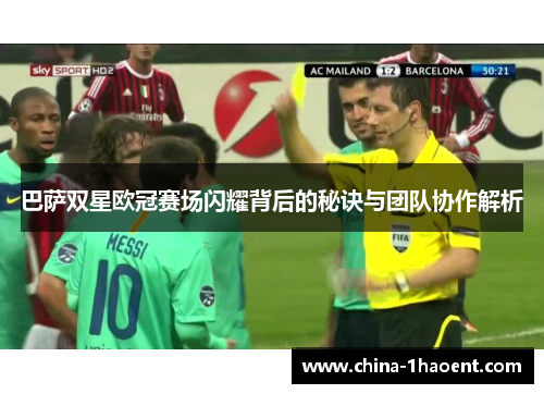 巴萨双星欧冠赛场闪耀背后的秘诀与团队协作解析