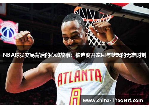 NBA球员交易背后的心酸故事：被迫离开家园与梦想的无奈时刻