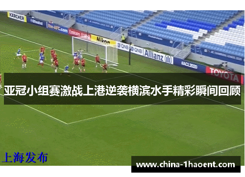 亚冠小组赛激战上港逆袭横滨水手精彩瞬间回顾