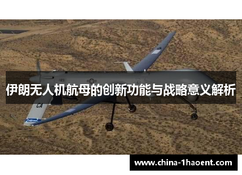 伊朗无人机航母的创新功能与战略意义解析