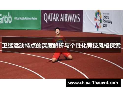 卫猛运动特点的深度解析与个性化竞技风格探索