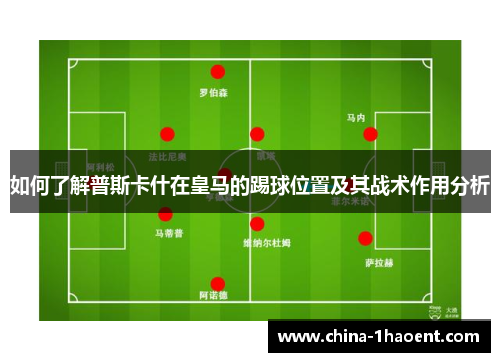 如何了解普斯卡什在皇马的踢球位置及其战术作用分析