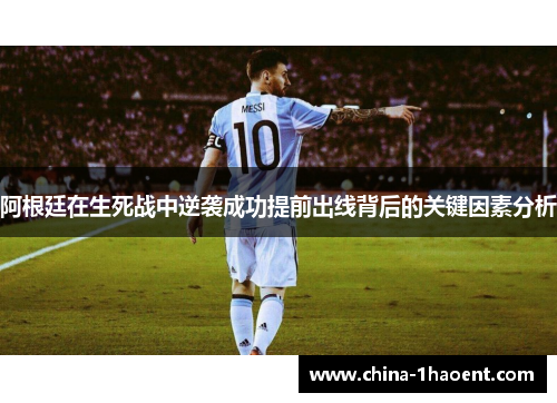 阿根廷在生死战中逆袭成功提前出线背后的关键因素分析