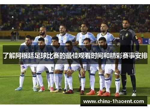 了解阿根廷足球比赛的最佳观看时间和精彩赛事安排
