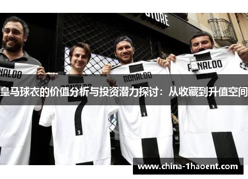 皇马球衣的价值分析与投资潜力探讨：从收藏到升值空间