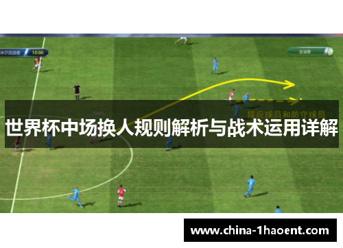 世界杯中场换人规则解析与战术运用详解