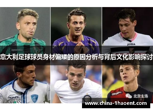 意大利足球球员身材偏矮的原因分析与背后文化影响探讨