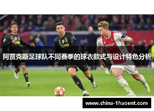 阿贾克斯足球队不同赛季的球衣款式与设计特色分析
