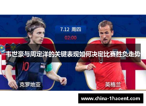 韦世豪与周定洋的关键表现如何决定比赛胜负走势