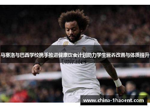 马塞洛与巴西学校携手推进健康饮食计划助力学生营养改善与体质提升