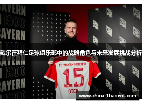 戴尔在拜仁足球俱乐部中的战略角色与未来发展挑战分析