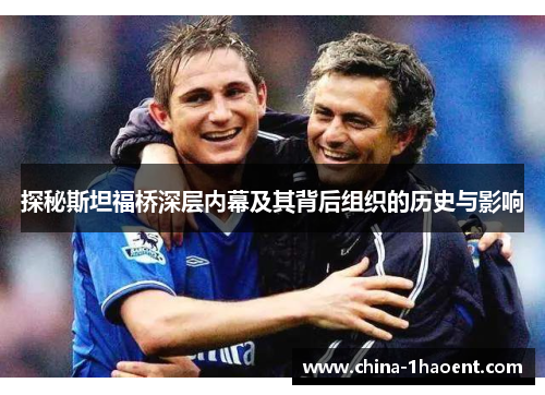 探秘斯坦福桥深层内幕及其背后组织的历史与影响 探秘斯坦福桥深层内幕及其背后组织的历史与影响