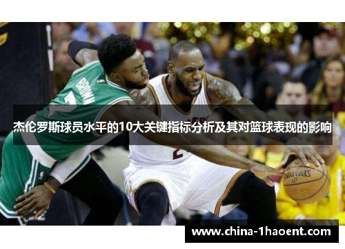 杰伦罗斯球员水平的10大关键指标分析及其对篮球表现的影响 杰伦罗斯球员水平的10大关键指标分析及其对篮球表现的影响