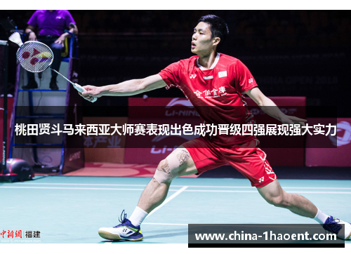 桃田贤斗马来西亚大师赛表现出色成功晋级四强展现强大实力 桃田贤斗马来西亚大师赛表现出色成功晋级四强展现强大实力