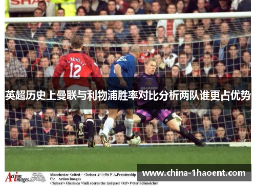英超历史上曼联与利物浦胜率对比分析两队谁更占优势