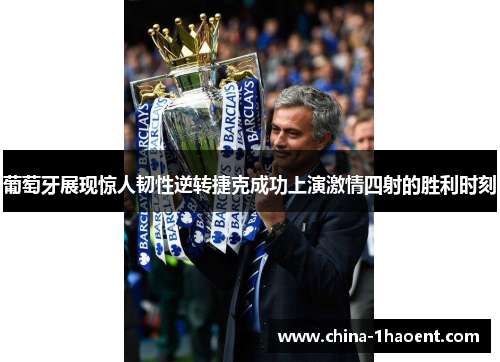 葡萄牙展现惊人韧性逆转捷克成功上演激情四射的胜利时刻 葡萄牙展现惊人韧性逆转捷克成功上演激情四射的胜利时刻