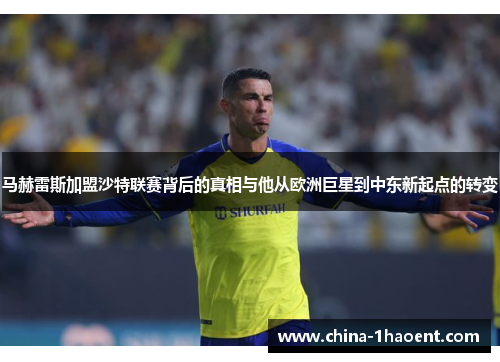 马赫雷斯加盟沙特联赛背后的真相与他从欧洲巨星到中东新起点的转变