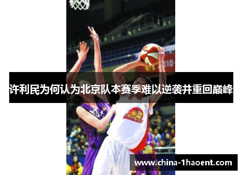许利民为何认为北京队本赛季难以逆袭并重回巅峰