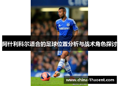 阿什利科尔适合的足球位置分析与战术角色探讨