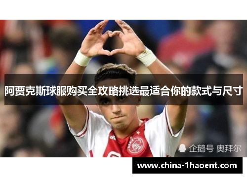 阿贾克斯球服购买全攻略挑选最适合你的款式与尺寸