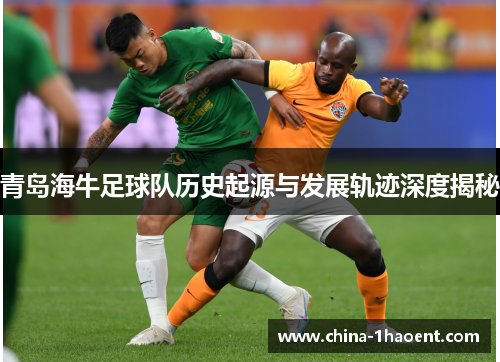 青岛海牛足球队历史起源与发展轨迹深度揭秘
