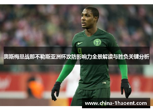 奥斯梅恩战那不勒斯亚洲杯攻防影响力全景解读与胜负关键分析